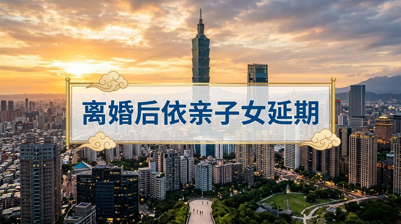离婚后依亲居留未成年子女延期资料流程